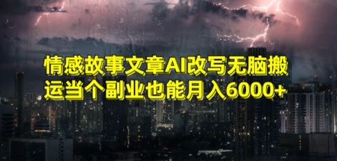 情感故事文章AI改写无脑搬运当个副业也能月入6000+【揭秘】-千羽资源库