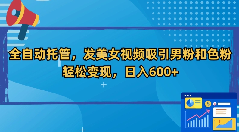 全自动托管，发美女视频吸引男粉和色粉，轻松变现，日入600+【揭秘】-千羽资源库