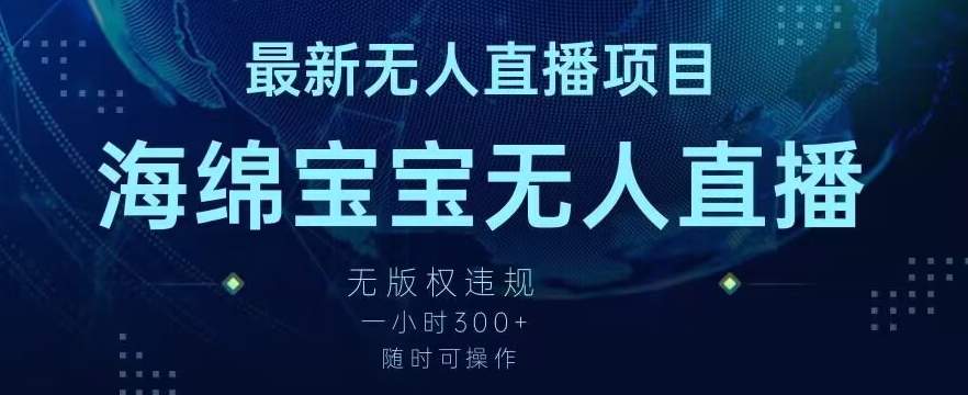 最新海绵宝宝无人直播项目，实测无版权违规，挂小铃铛一小时300+，随时可操作【揭秘】-千羽资源库