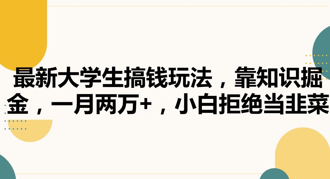 最新大学生搞钱玩法，靠知识掘金，一月两万+，小白拒绝当韭菜【揭秘】-千羽资源库