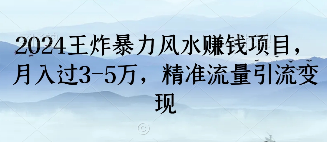 2024王炸暴力风水赚钱项目，月入过3-5万，精准流量引流变现【揭秘】-千羽资源库