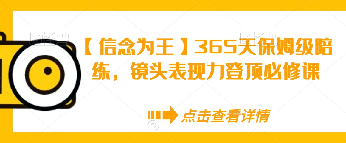 【信念为王】365天保姆级陪练，镜头表现力登顶必修课-千羽资源库