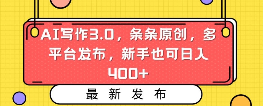 AI写作3.0，条条原创，多平台发布，新手也可日入400+【揭秘】-千羽资源库