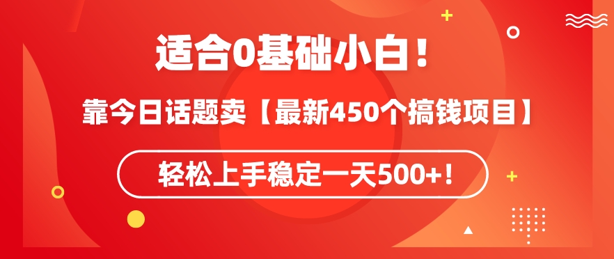 靠今日话题玩法卖【最新450个搞钱玩法合集】，轻松上手稳定一天500+【揭秘】-千羽资源库