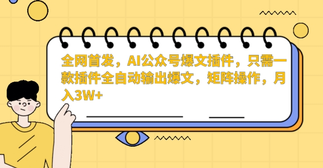 全网首发，AI公众号爆文插件，只需一款插件全自动输出爆文，矩阵操作，月入3W+【揭秘】-千羽资源库