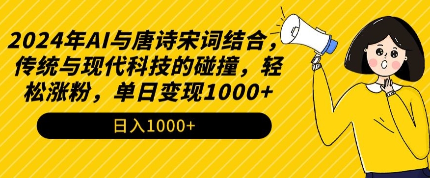2024年AI与唐诗宋词结合，传统与现代科技的碰撞，轻松涨粉，单日变现1000+【揭秘】-千羽资源库