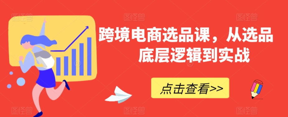 跨境电商选品课，从选品到底层逻辑到实战-千羽资源库