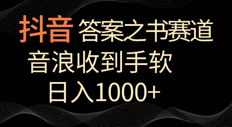 抖音答案之书赛道，每天两三个小时，音浪收到手软，日入1000+【揭秘】-千羽资源库