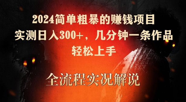 2024简单粗暴的赚钱项目，实测日入300+，几分钟一条作品，轻松上手【揭秘】-千羽资源库