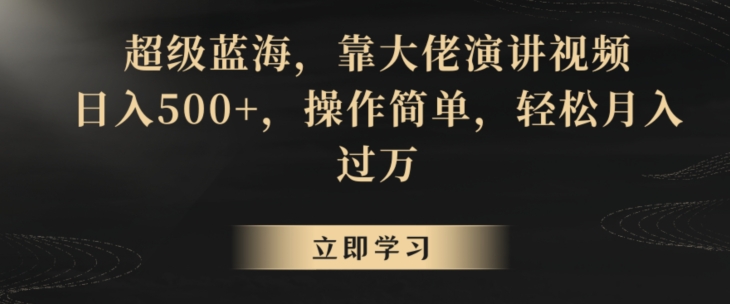 超级蓝海，靠大佬演讲视频，日入500+，操作简单，轻松月入过万【揭秘】-千羽资源库