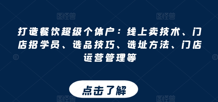 打造餐饮超级个体户：线上卖技术、门店招学员、选品技巧、选址方法、门店运营管理等-千羽资源库