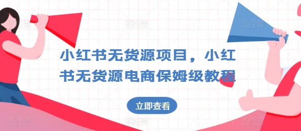 小红书无货源项目，小红书无货源电商保姆级教程【揭秘】-千羽资源库