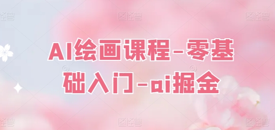 AI绘画课程-零基础入门-ai掘金-千羽资源库