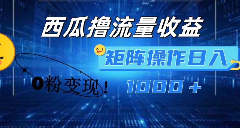 西瓜视频撸流量，简单上手，0粉变现矩阵操作，日入1000+【揭秘】-千羽资源库