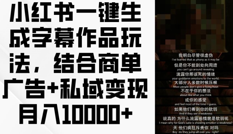 小红书一键生成字幕作品玩法，结合商单广告+私域变现月入1w+【揭秘】-千羽资源库
