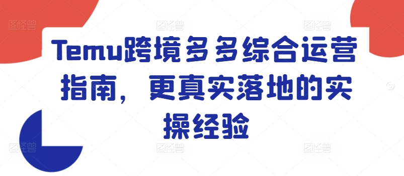 Temu跨境多多综合运营指南，更真实落地的实操经验-千羽资源库