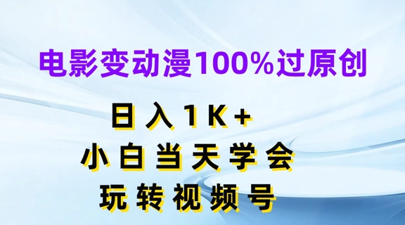 电影变动漫100%过原创，日入1K+，小白当天学会，玩转视频号【揭秘】-千羽资源库