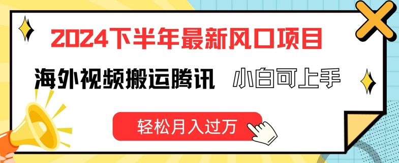 2024下半年最新风口项自，海外视频搬运腾讯，小白可上手，轻松月入过万【揭秘】-千羽资源库