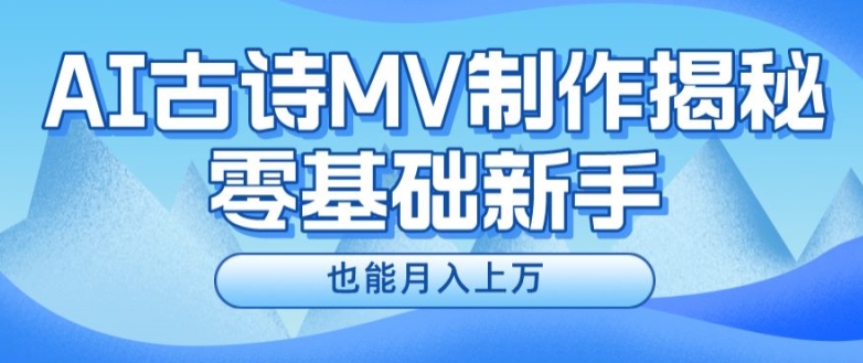 新手必看，利用AI制作古诗MV，快速实现月入上万【揭秘】-千羽资源库