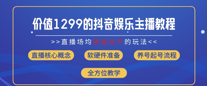价值1299的抖音娱乐主播场均直播收入过千打法教学(8月最新)【揭秘】-千羽资源库