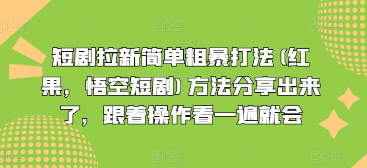短剧拉新简单粗暴打法(红果，悟空短剧)方法分享出来了，跟着操作看一遍就会-千羽资源库