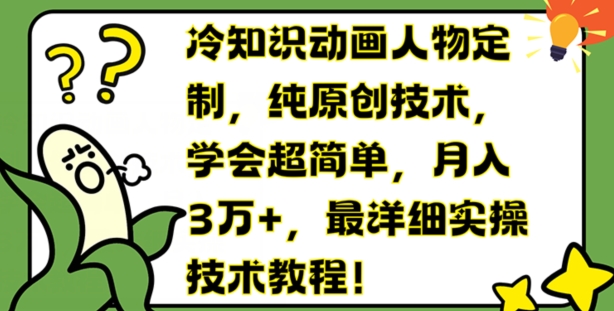 冷知识动画人物定制，纯原创技术，学会超简单，月入3万+，最详细实操技术教程【揭秘】-千羽资源库