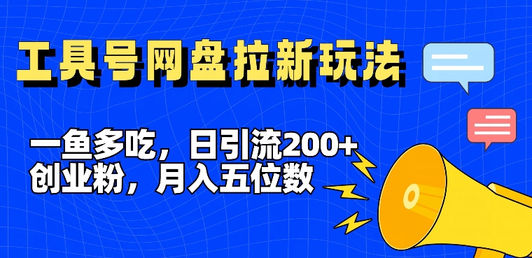 一鱼多吃，日引流200+创业粉，全平台工具号，网盘拉新新玩法月入5位数【揭秘】-千羽资源库