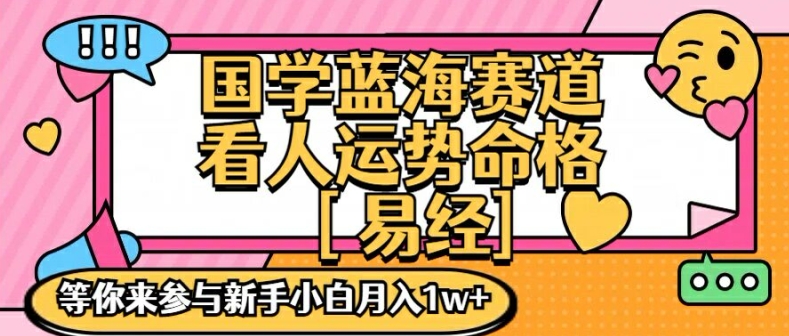 国学蓝海赋能赛道，零基础学习，手把手教学独一份新手小白月入1W+【揭秘】-千羽资源库