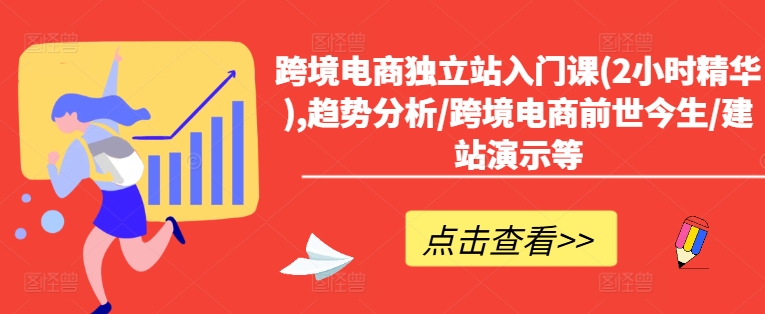 跨境电商独立站入门课(2小时精华),趋势分析/跨境电商前世今生/建站演示等-千羽资源库