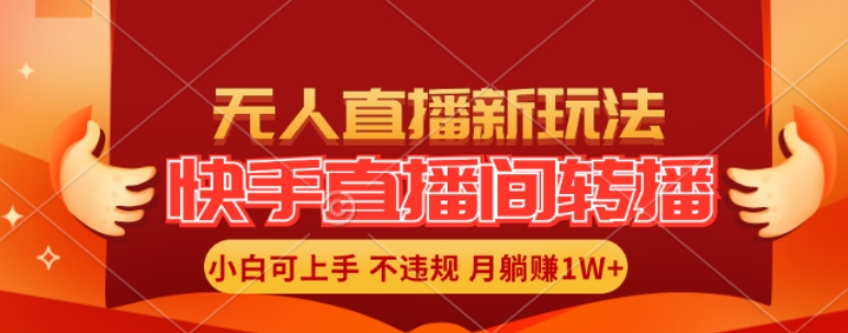 快手直播间全自动转播玩法，全人工无需干预，小白月入1W+轻松实现【揭秘】-千羽资源库