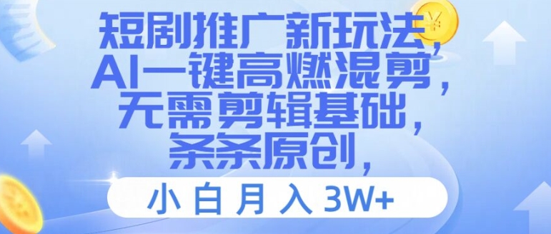 短剧推广新玩法，AI一键高燃混剪，无需剪辑基础，条条原创，小白月入3W+【揭秘】-千羽资源库