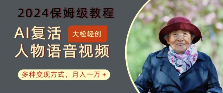 AI复活人物讲话视频：2024保姆级教程，多种变现方式，月入一万+【揭秘】-千羽资源库