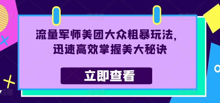 流量军师美团大众粗暴玩法，迅速高效掌握美大秘诀-千羽资源库