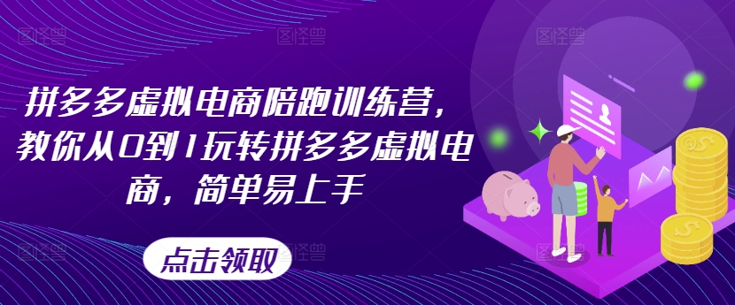 拼多多虚拟电商陪跑训练营，教你从0到1玩转拼多多虚拟电商，简单易上手（更新）-千羽资源库