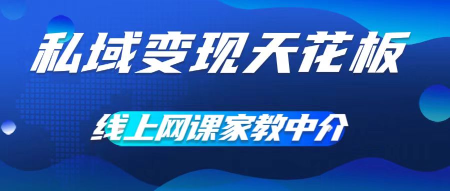 私域变现天花板，网课家教中介，只做渠道和流量，让大学生给你打工，0成本实现月入五位数【揭秘】-千羽资源库