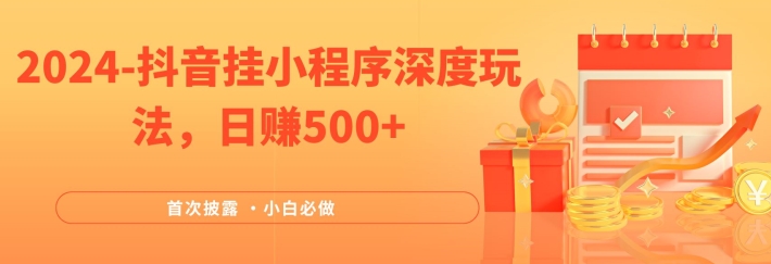 2024全网首次披露，抖音挂小程序深度玩法，日赚500+，简单、稳定，带渠道收入，小白必做【揭秘】-千羽资源库
