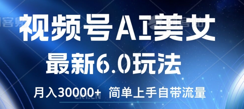 视频号AI美女最新6.0玩法，简单上手自带流量，月入3w【揭秘】-千羽资源库