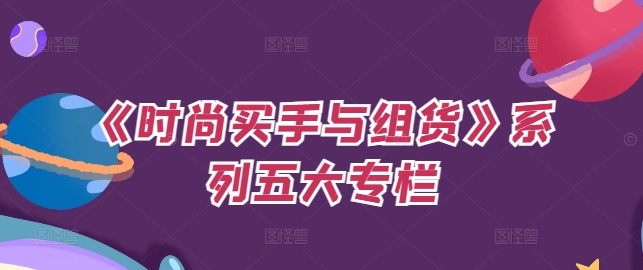 《时尚买手与组货》系列五大专栏，买货只是的‬个环节，如何做好预算、分配OTB等等才是关键-千羽资源库