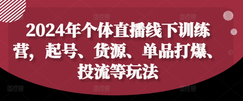 2024年个体直播训练营，起号、货源、单品打爆、投流等玩法-千羽资源库