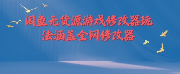 闲鱼无货源游戏修改器玩法涵盖全网修改器-千羽资源库