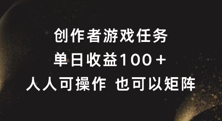 创作者游戏任务，单日收益100+，可矩阵操作【揭秘】-千羽资源库