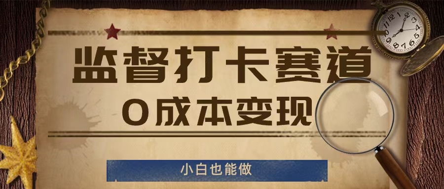 监督打卡赛道，0成本变现，小白也可以做【揭秘】-千羽资源库