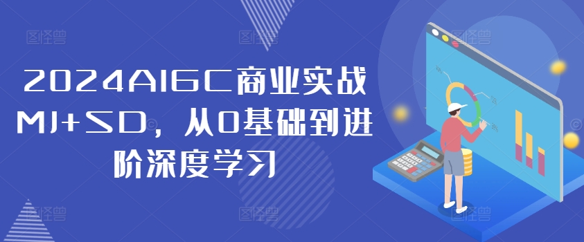 2024AIGC商业实战MJ+SD，从0基础到进阶深度学习-千羽资源库