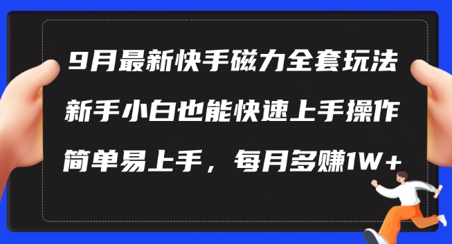 9月最新快手磁力玩法，新手小白也能操作，简单易上手，每月多赚1W+【揭秘】-千羽资源库