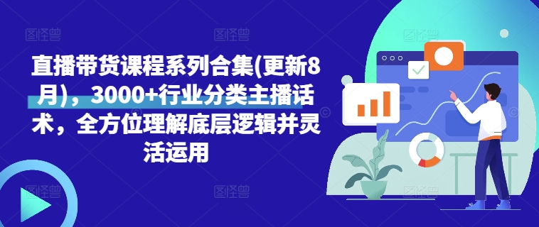 直播带货课程系列合集(更新8月)，3000+行业分类主播话术，全方位理解底层逻辑并灵活运用-千羽资源库
