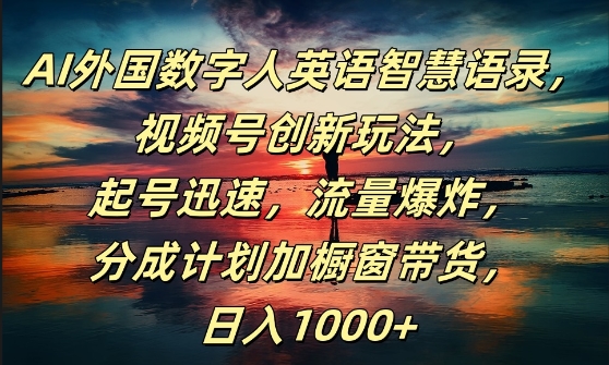 AI外国数字人英语智慧语录，视频号创新玩法，起号迅速，流量爆炸，日入1k+【揭秘】-千羽资源库