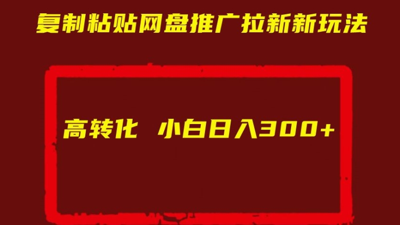 复制粘贴网盘推广拉新新玩法高转化小白日入300+【揭秘】-千羽资源库
