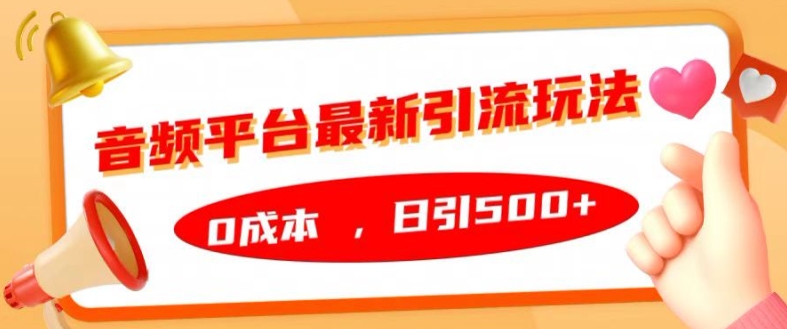 音频平台最新引流玩法，0成本，日引500+【揭秘】-千羽资源库