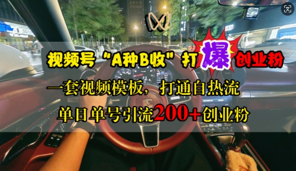 视频号“A种B收”打爆创业粉，一套视频模板打通自热流，单日单号引流200+创业粉-千羽资源库