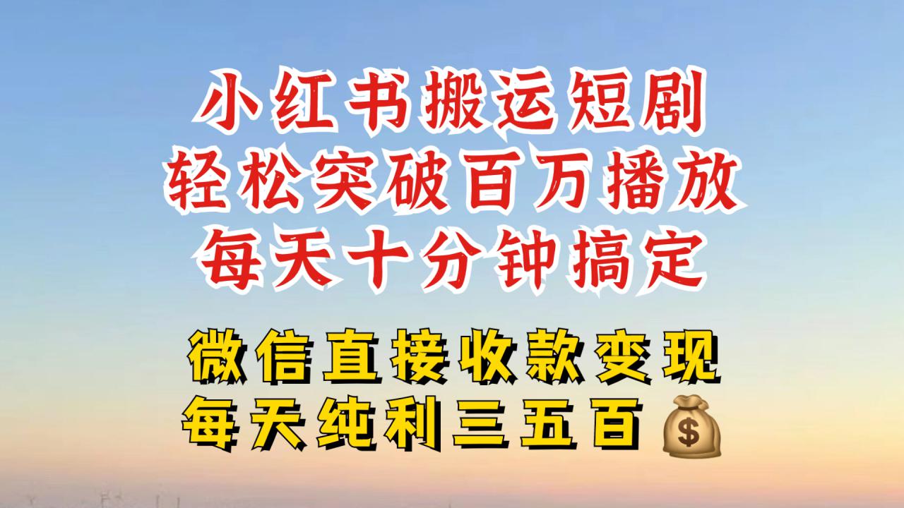 小红书搬运热门短剧，轻松爆流百万播放，每天引流几十人，搞个大几百块真的很简单-千羽资源库